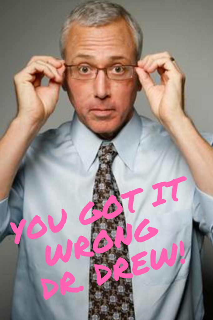 YOU GOT IT WRONG DR. DREW!